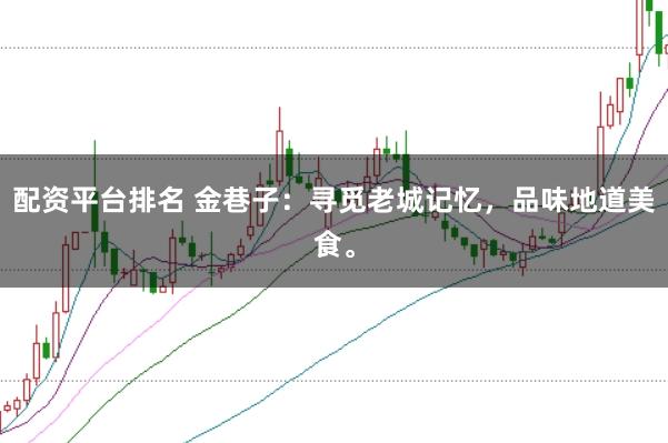 配资平台排名 金巷子：寻觅老城记忆，品味地道美食。