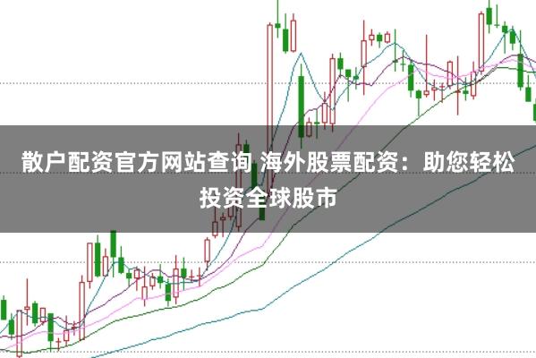 散户配资官方网站查询 海外股票配资：助您轻松投资全球股市